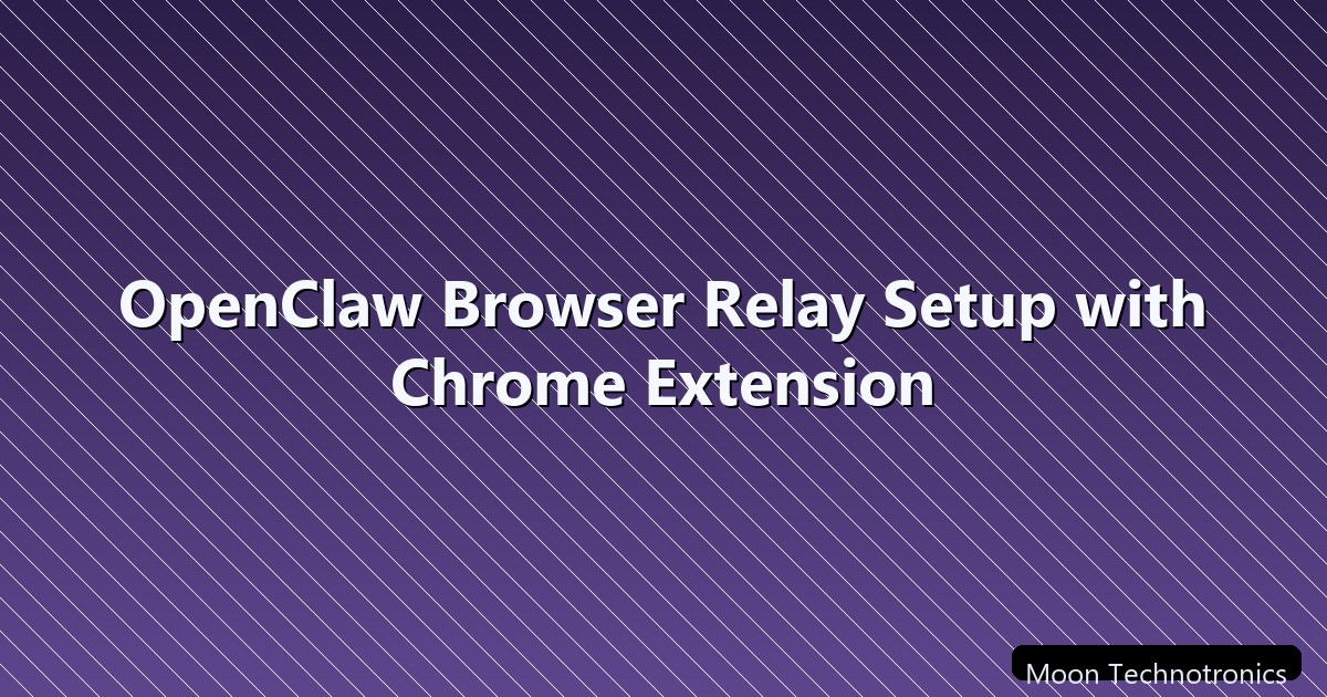 OpenClaw Browser Relay Setup with Chrome Extension - moontechnotronics.com